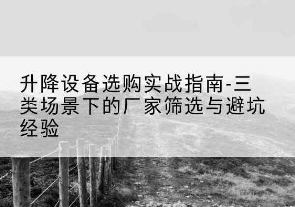 茄子河移动式升降机厂家推荐-升降设备选购实战指南-三类场景下的厂家筛选与避坑经验